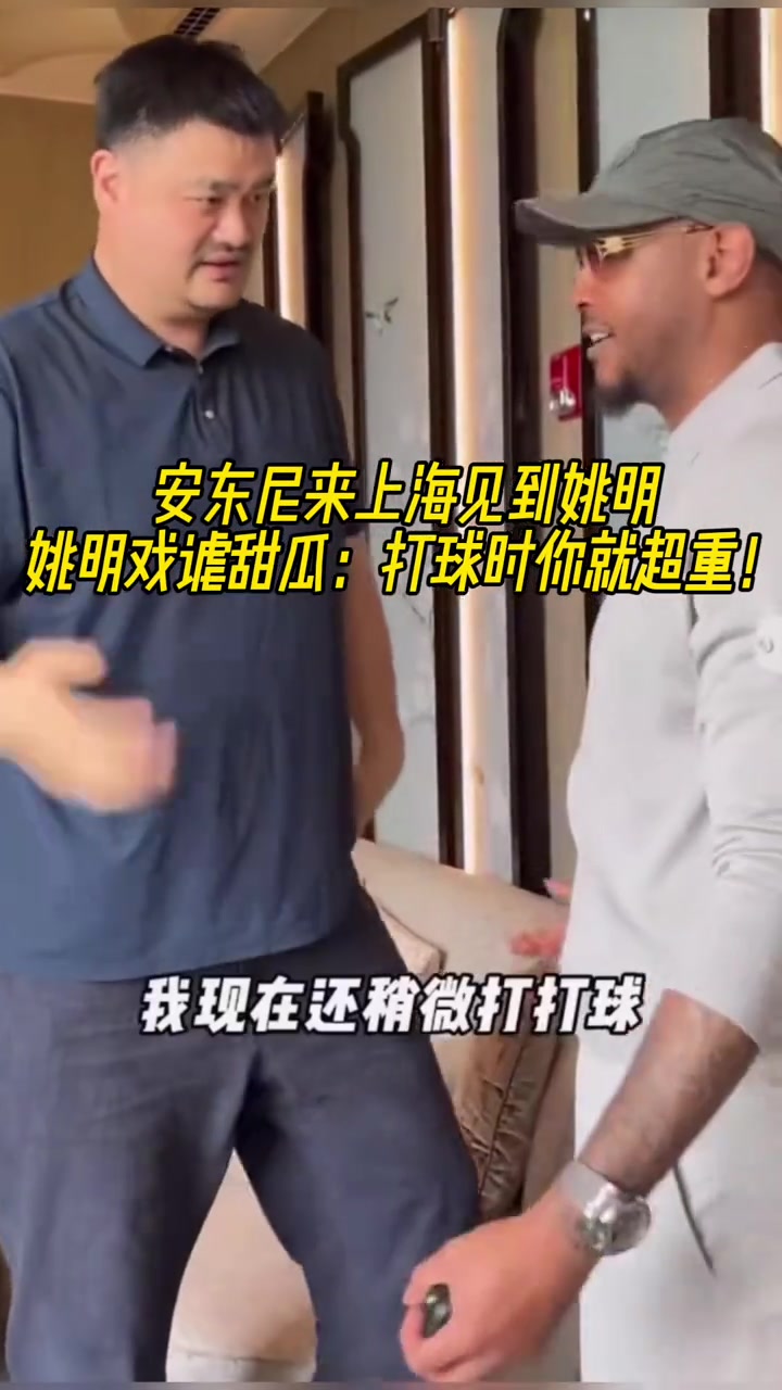 安東尼來(lái)上海見到姚明姚明打趣到打球時(shí)你就超重