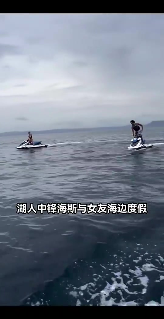 湖人中鋒還沒著落海斯已經(jīng)和女友出海玩得不亦樂乎了