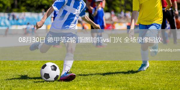08月30日 德甲第2輪 斯圖加特vs門興 全場(chǎng)錄像回放