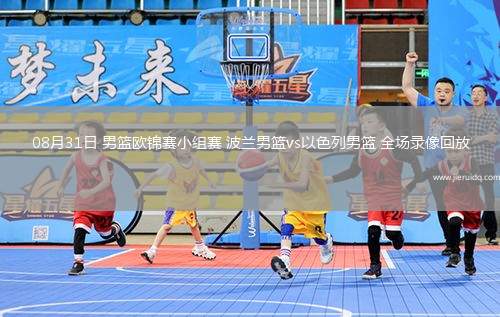 08月31日 男籃歐錦賽小組賽 波蘭男籃vs以色列男籃 全場(chǎng)錄像回放