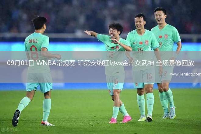 09月01日 WNBA常規(guī)賽 印第安納狂熱vs金州女武神 全場(chǎng)錄像回放