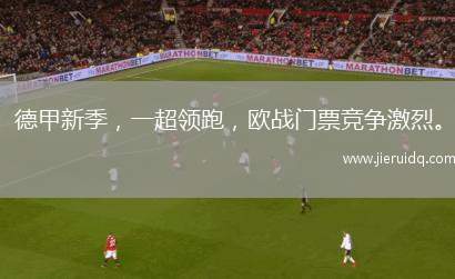 德甲新季，一超領(lǐng)跑，歐戰(zhàn)門票競爭激烈。