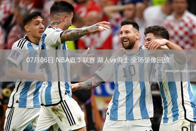 07月06日 NBA夏季聯(lián)賽 湖人vs勇士 全場錄像回放
