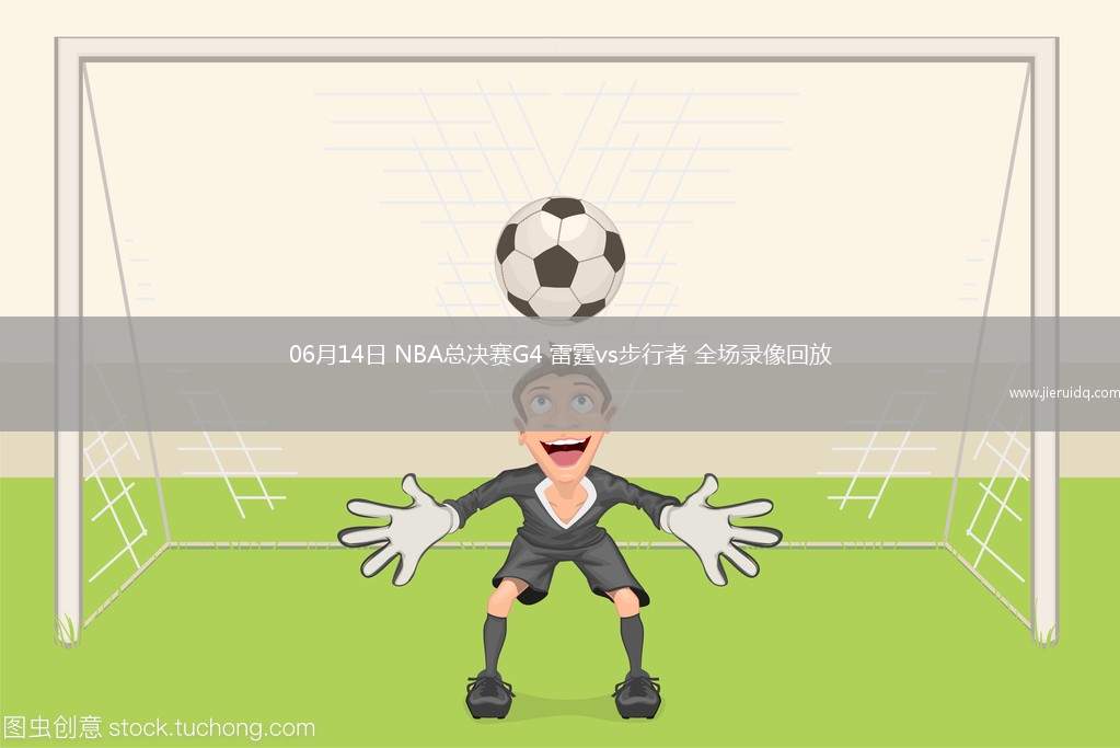 06月14日 NBA總決賽G4 雷霆vs步行者 全場(chǎng)錄像回放