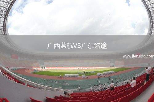 廣西藍(lán)航VS廣東銘途 廣西藍(lán)航VS廣東銘途